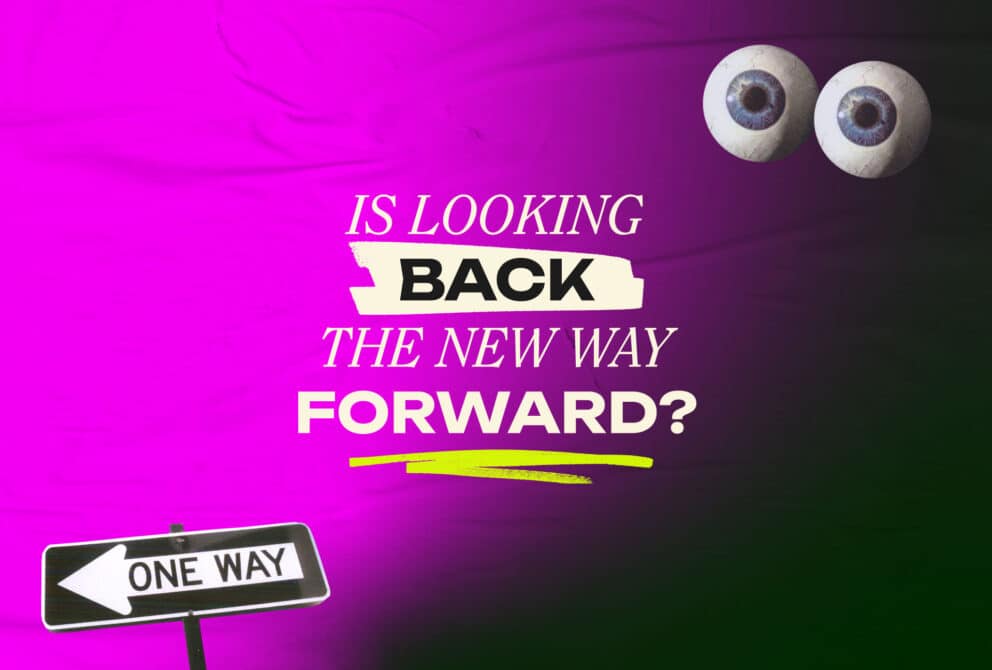 Image with text reading: 'Is looking back the new way forward?'